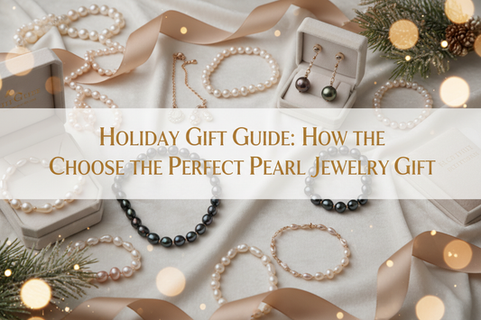 Holiday Gift Guide: How to Choose the Perfect Pearl Jewelry Gift